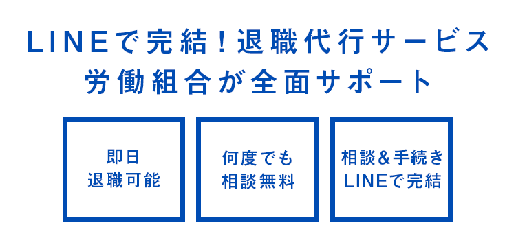 LINEで完結！退職代行サービス 労働組合が全面サポート ・即日退職可能・何度でも相談無料・相談＆手続き LINEで完結